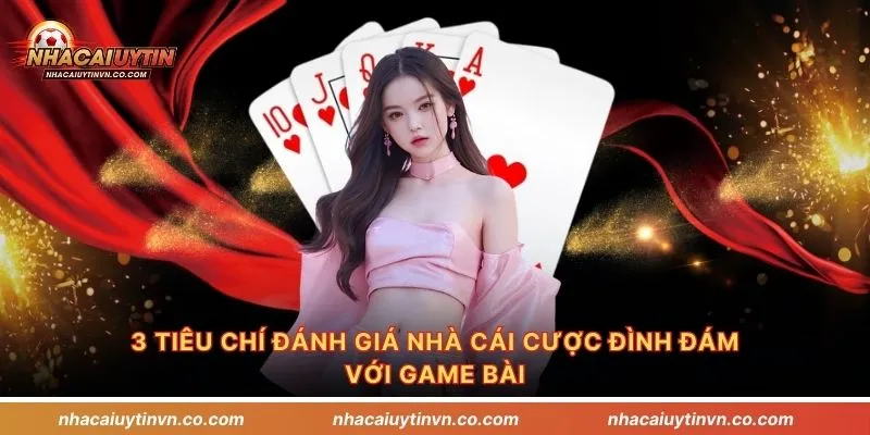 3 tiêu chí đánh giá nhà cái cược đình đám với game bài