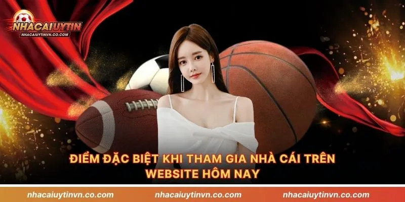 Điểm đặc biệt khi tham gia nhà cái trên website hôm nay