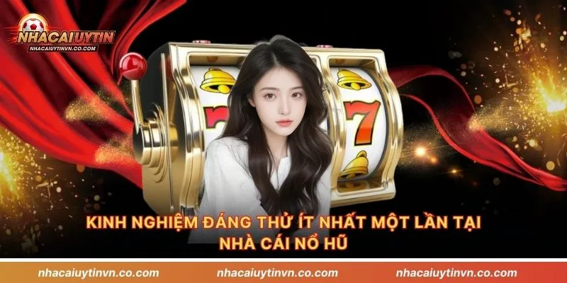 Kinh nghiệm đáng thử ít nhất một lần tại nhà cái nổ hũ