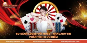 So sánh Leo88 với Mu88