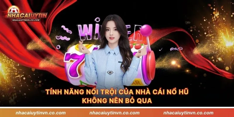 Tính năng nổi trội của nhà cái nổ hũ không nên bỏ qua
