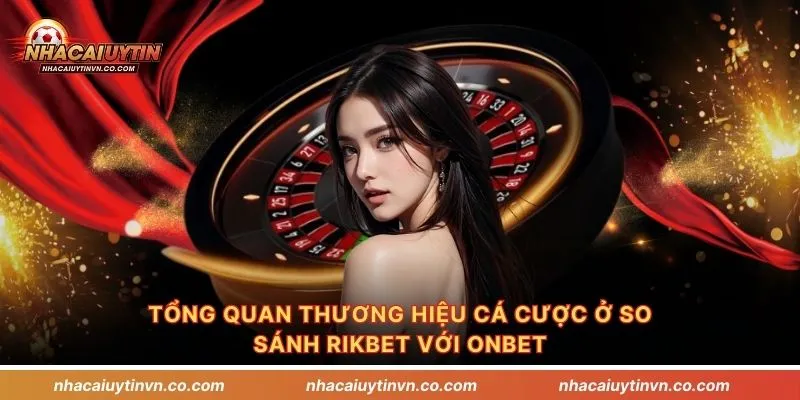 Tổng quan thương hiệu cá cược ở so sánh Rikbet với Onbet