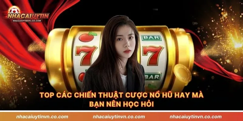 TOP các chiến thuật cược nổ hũ hay mà bạn nên học hỏi